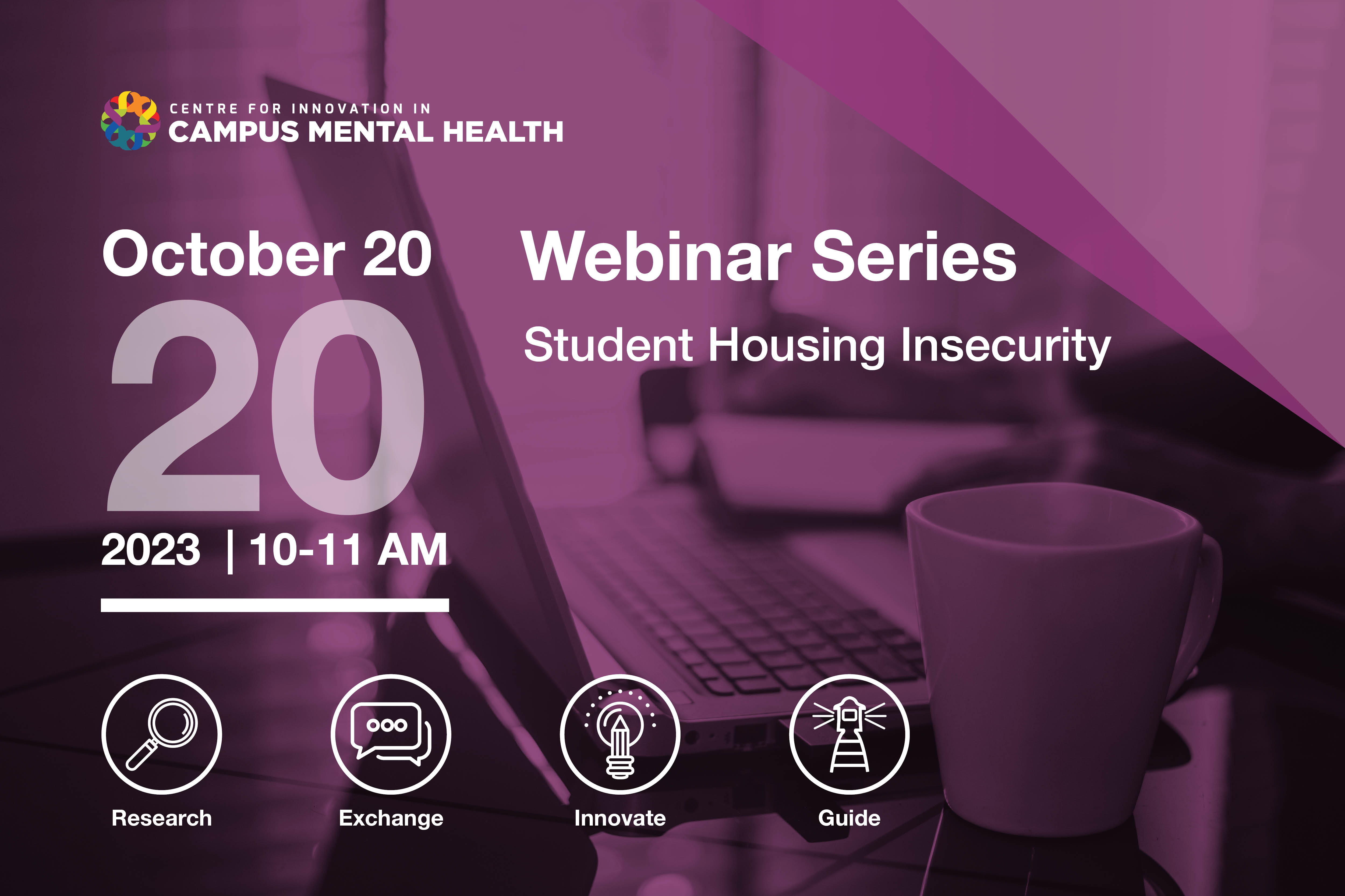 The image describes a webinar on Student Housing Insecurity. It will be held on October 20th, 2023, at 10 AM Eastern Standard Time. This is part of a Webinar Series by CICMH